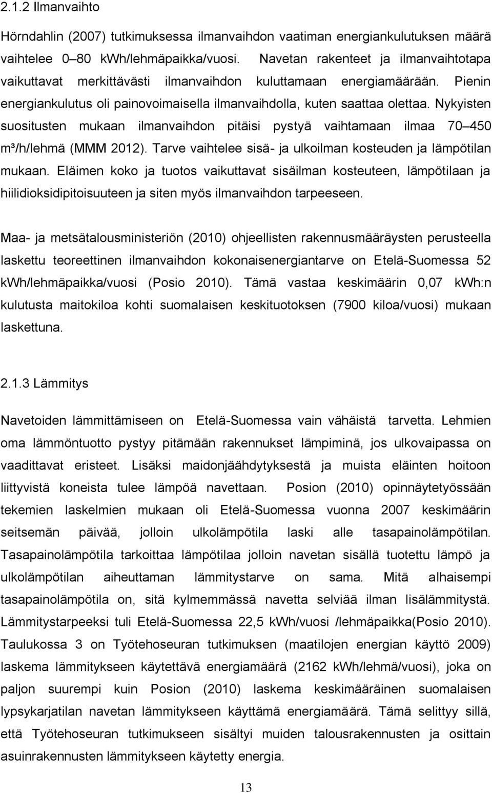 Nykyisten suositusten mukaan ilmanvaihdon pitäisi pystyä vaihtamaan ilmaa 70 450 m³/h/lehmä (MMM 2012). Tarve vaihtelee sisä- ja ulkoilman kosteuden ja lämpötilan mukaan.