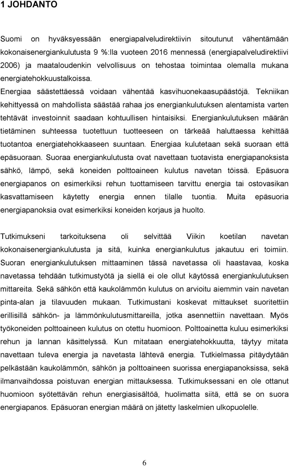 Tekniikan kehittyessä on mahdollista säästää rahaa jos energiankulutuksen alentamista varten tehtävät investoinnit saadaan kohtuullisen hintaisiksi.