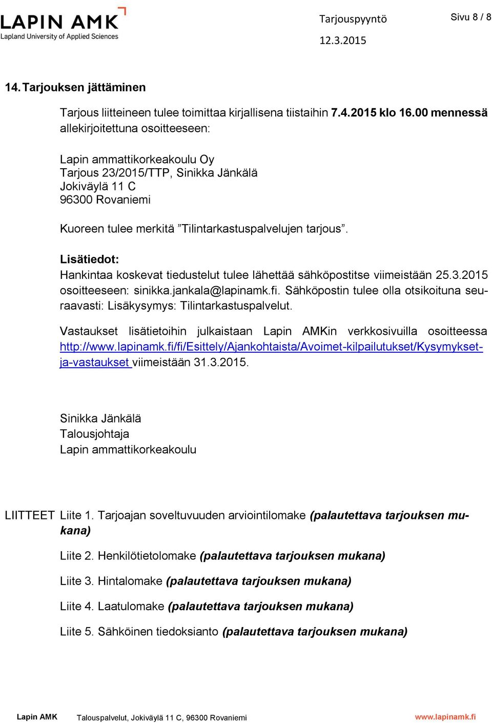 Lisätiedot: Hankintaa koskevat tiedustelut tulee lähettää sähköpostitse viimeistään 25.3.2015 osoitteeseen: sinikka.jankala@lapinamk.fi.