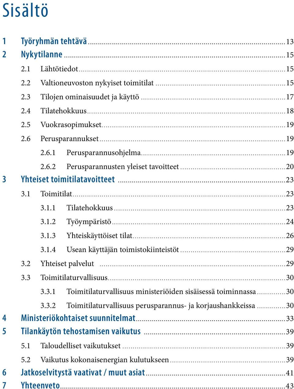 ..19 2.6.2 Perusparannusten yleiset tavoitteet...20 3 Yhteiset toimitilatavoitteet.....................................................................................23 3.1 Toimitilat...23 3.1.1 Tilatehokkuus.