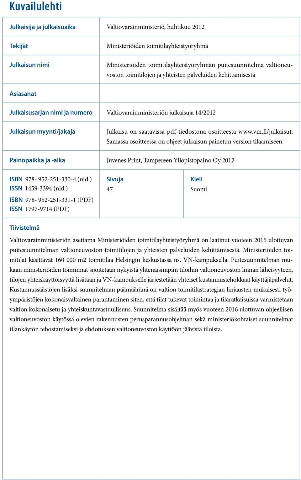 pdf-tiedostona osoitteesta www.vm.fi/julkaisut. Samassa osoitteessa on ohjeet julkaisun painetun version tilaamiseen.