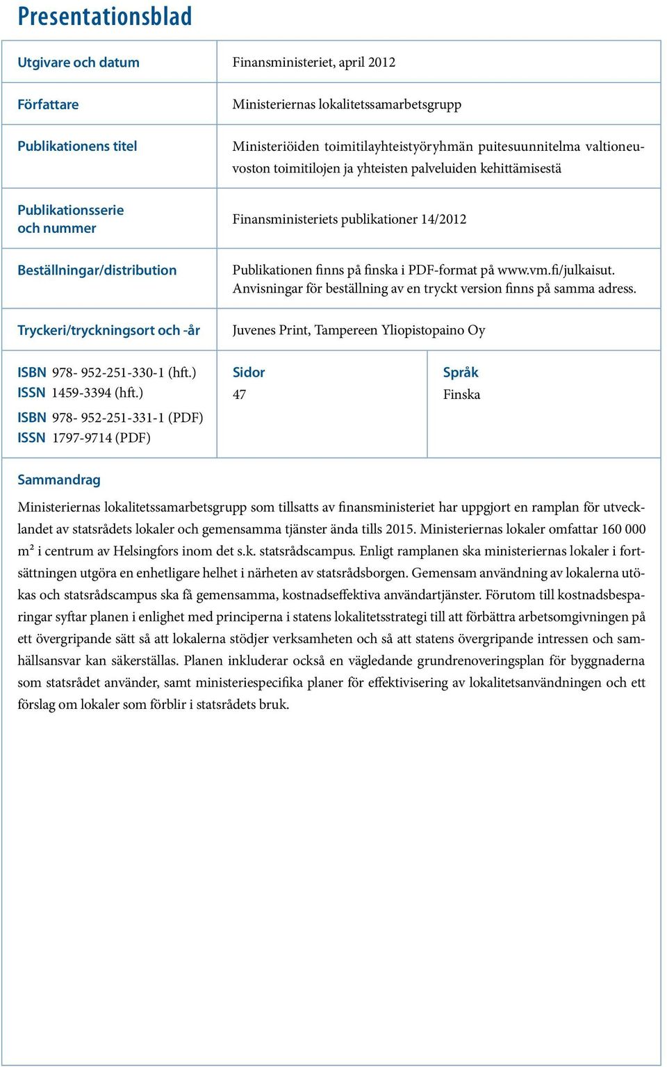 PDF-format på www.vm.fi/julkaisut. Anvisningar för beställning av en tryckt version finns på samma adress.