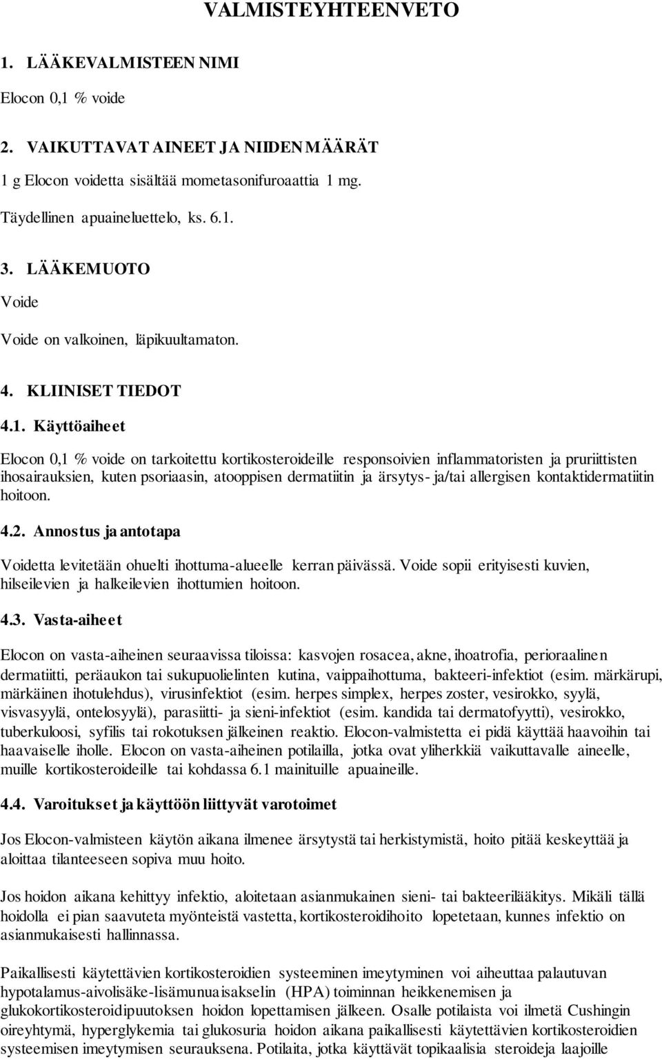 Käyttöaiheet Elocon 0,1 % voide on tarkoitettu kortikosteroideille responsoivien inflammatoristen ja pruriittisten ihosairauksien, kuten psoriaasin, atooppisen dermatiitin ja ärsytys- ja/tai