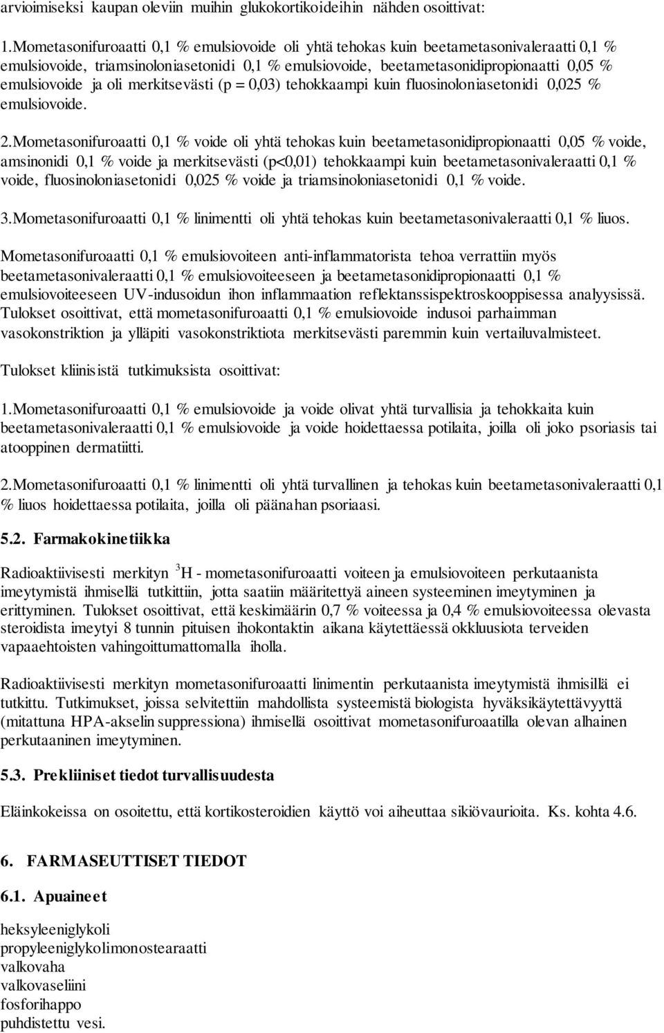 oli merkitsevästi (p = 0,03) tehokkaampi kuin fluosinoloniasetonidi 0,025 % emulsiovoide. 2.