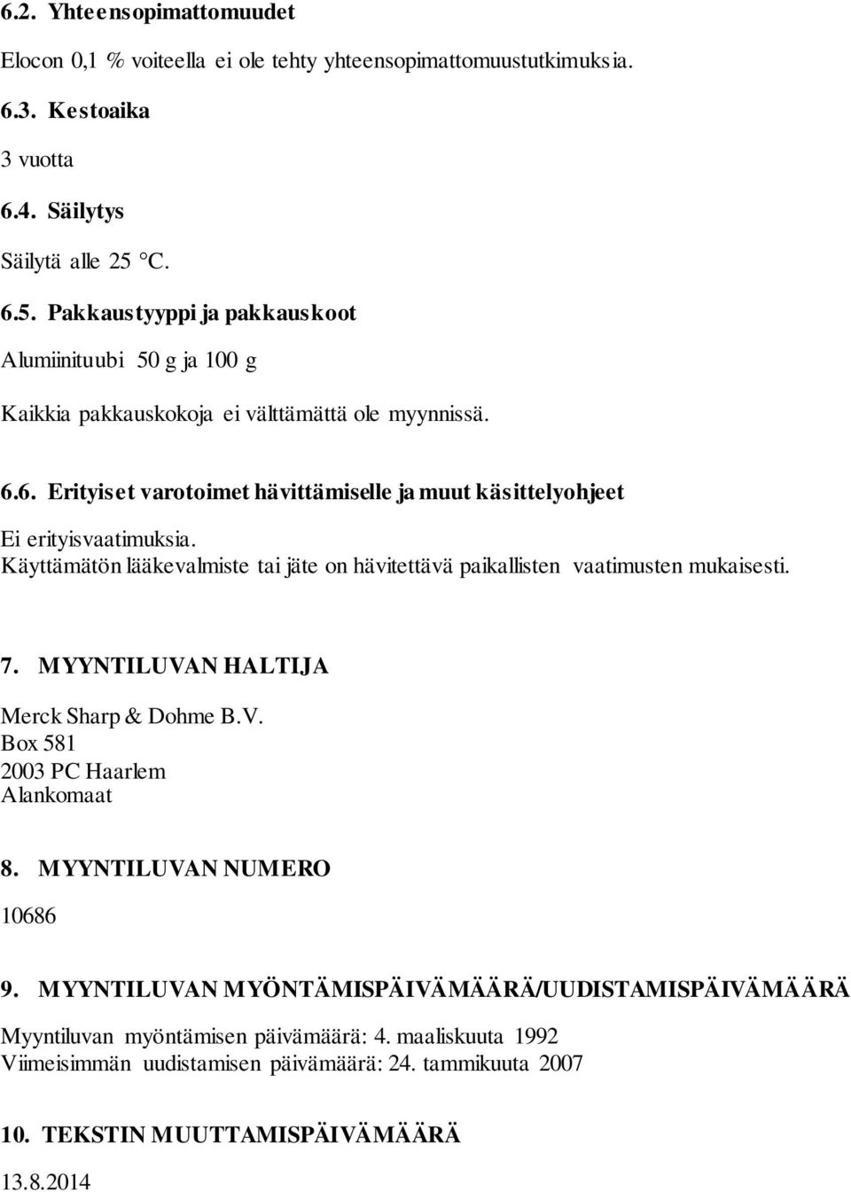 Käyttämätön lääkevalmiste tai jäte on hävitettävä paikallisten vaatimusten mukaisesti. 7. MYYNTILUVAN HALTIJA Merck Sharp & Dohme B.V. Box 581 2003 PC Haarlem Alankomaat 8.