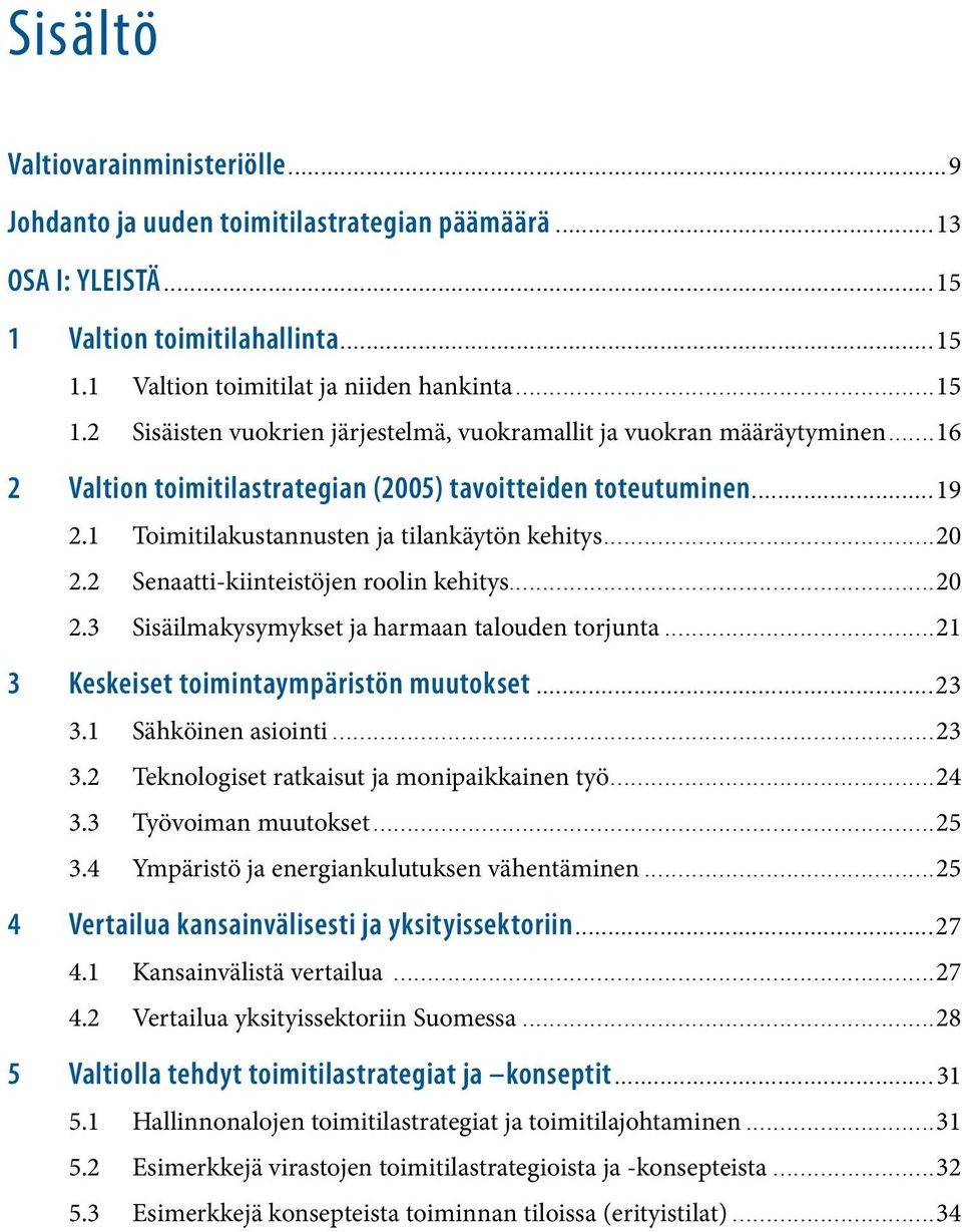 ..21 3 Keskeiset toimintaympäristön muutokset...23 3.1 Sähköinen asiointi...23 3.2 Teknologiset ratkaisut ja monipaikkainen työ...24 3.3 Työvoiman muutokset...25 3.