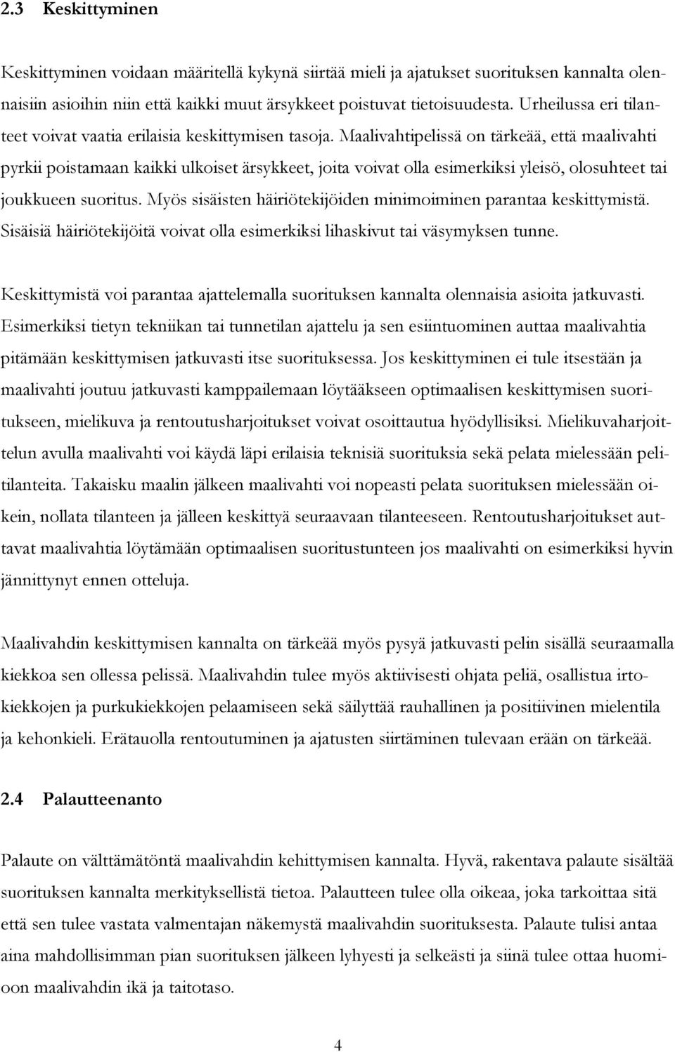 Maalivahtipelissä on tärkeää, että maalivahti pyrkii poistamaan kaikki ulkoiset ärsykkeet, joita voivat olla esimerkiksi yleisö, olosuhteet tai joukkueen suoritus.