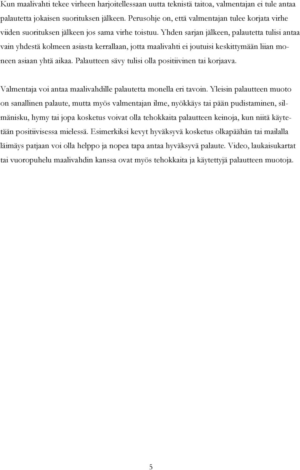 Yhden sarjan jälkeen, palautetta tulisi antaa vain yhdestä kolmeen asiasta kerrallaan, jotta maalivahti ei joutuisi keskittymään liian moneen asiaan yhtä aikaa.