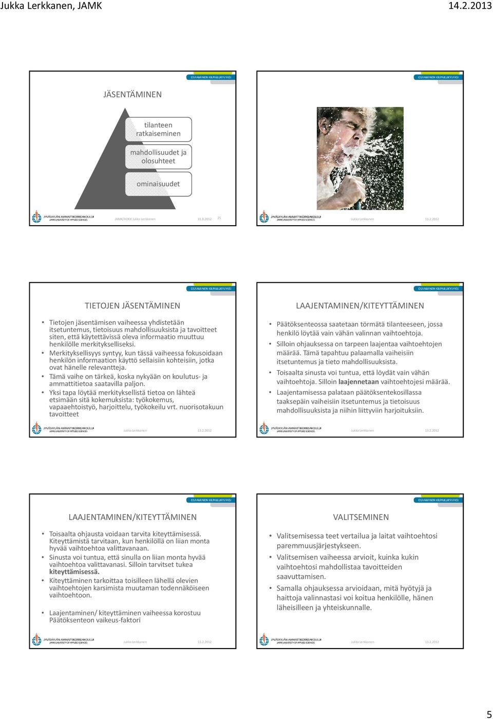 merkitykselliseksi. Merkityksellisyys syntyy, kun tässä vaiheessa fokusoidaan henkilön informaation käyttö sellaisiin kohteisiin, jotka ovat hänelle relevantteja.