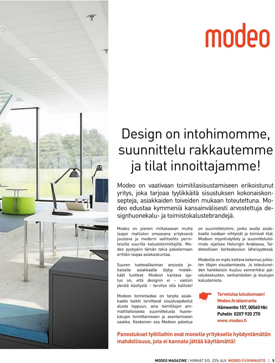 Modeo edustaa kymmeniä kansainvälisesti arvostettuja designhuonekalu- ja toimistokalustebrandejä.