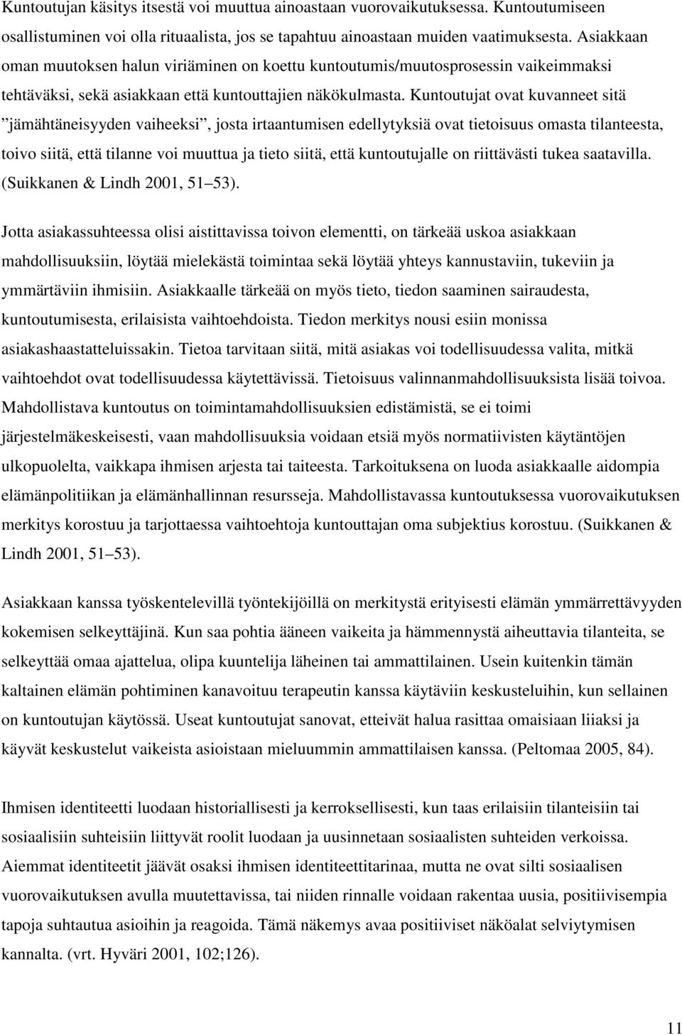 Kuntoutujat ovat kuvanneet sitä jämähtäneisyyden vaiheeksi, josta irtaantumisen edellytyksiä ovat tietoisuus omasta tilanteesta, toivo siitä, että tilanne voi muuttua ja tieto siitä, että