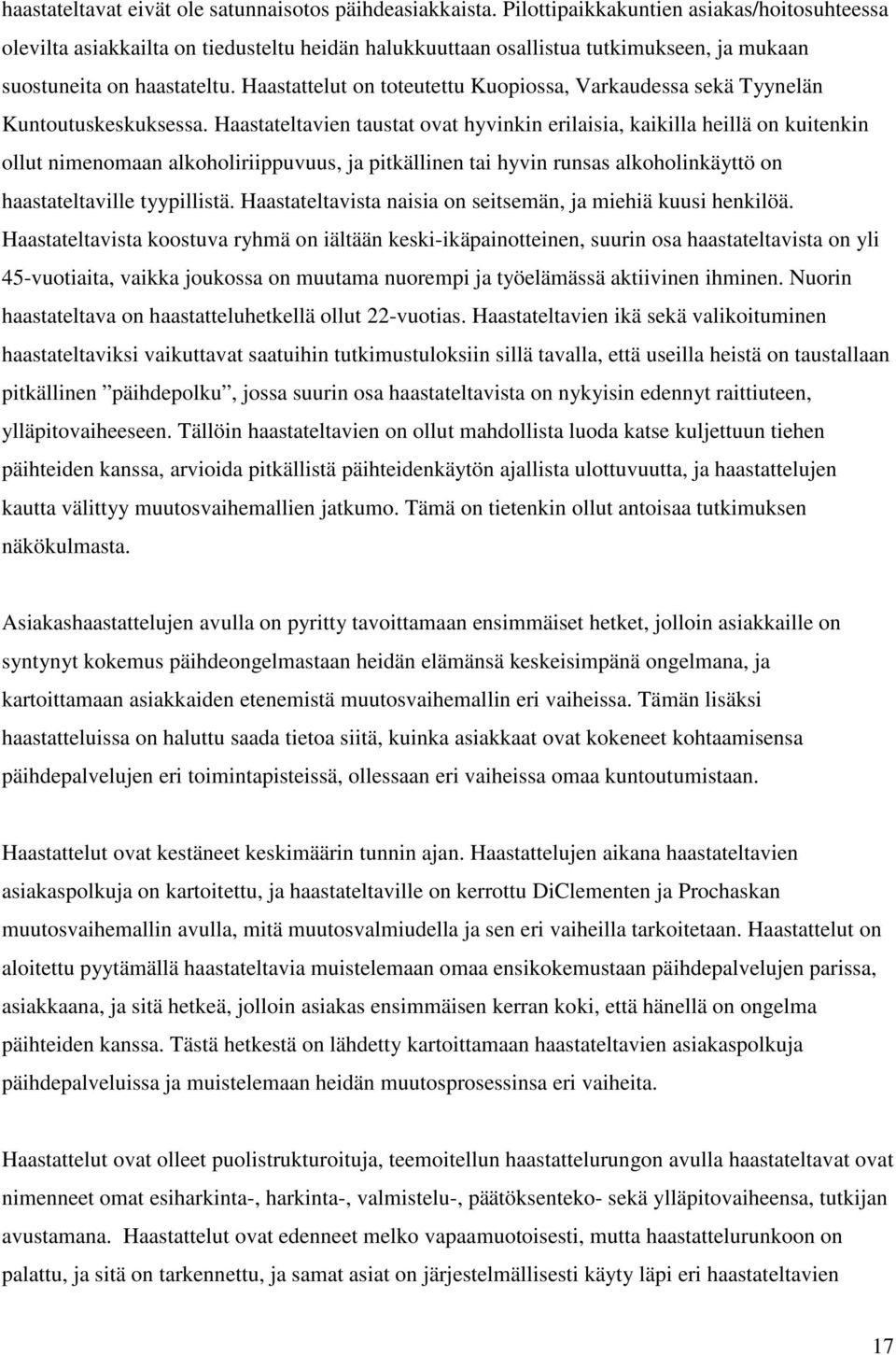 Haastattelut on toteutettu Kuopiossa, Varkaudessa sekä Tyynelän Kuntoutuskeskuksessa.