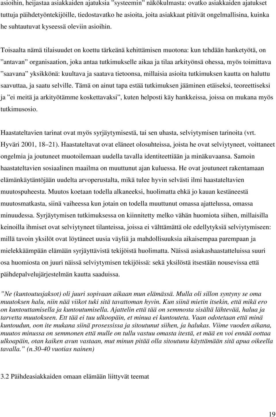 Toisaalta nämä tilaisuudet on koettu tärkeänä kehittämisen muotona: kun tehdään hanketyötä, on antavan organisaation, joka antaa tutkimukselle aikaa ja tilaa arkityönsä ohessa, myös toimittava