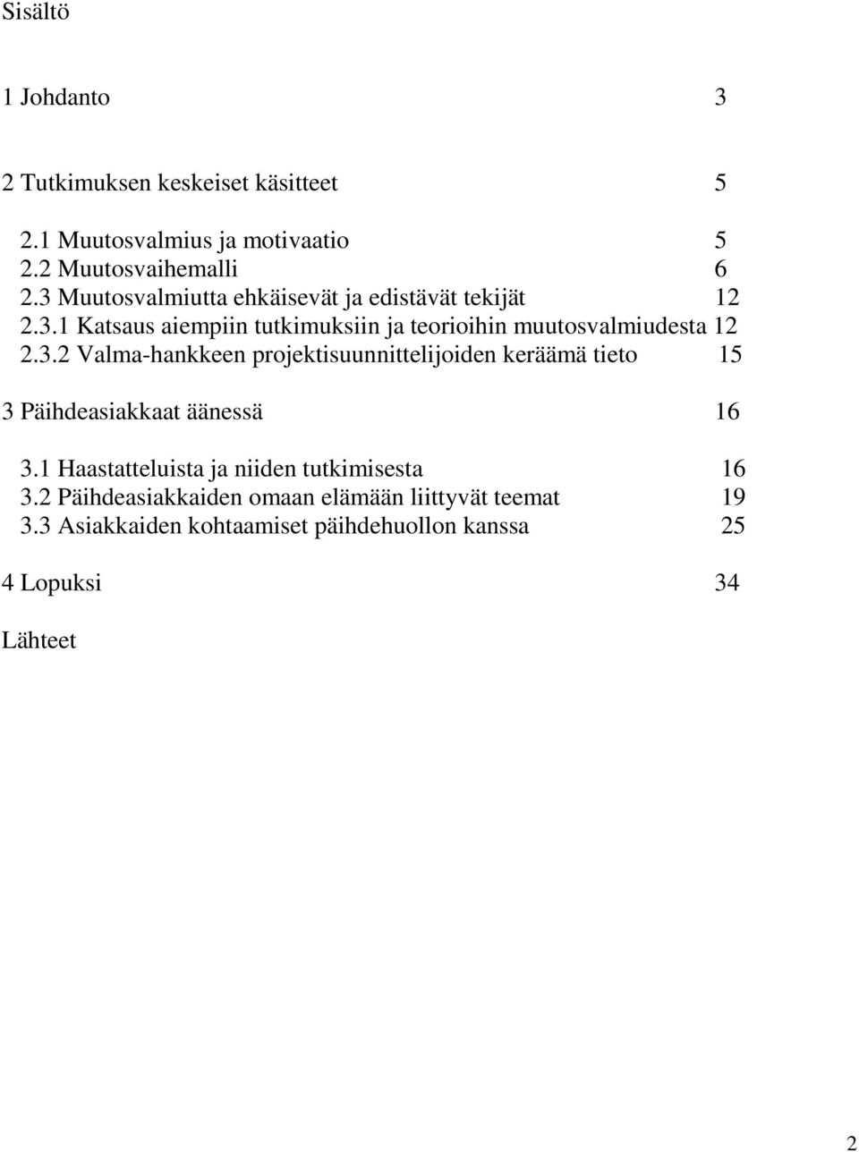 1 Haastatteluista ja niiden tutkimisesta 16 3.2 Päihdeasiakkaiden omaan elämään liittyvät teemat 19 3.
