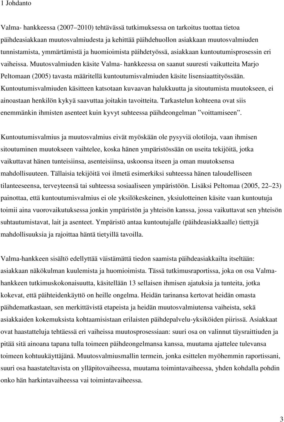 Muutosvalmiuden käsite Valma- hankkeessa on saanut suuresti vaikutteita Marjo Peltomaan (2005) tavasta määritellä kuntoutumisvalmiuden käsite lisensiaattityössään.