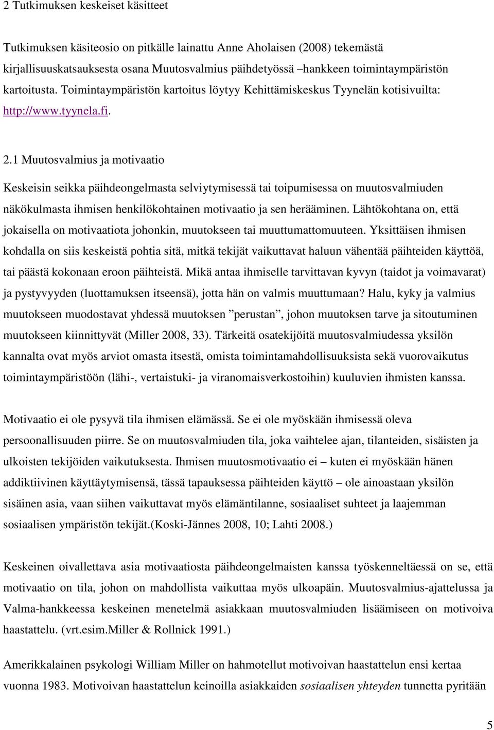 1 Muutosvalmius ja motivaatio Keskeisin seikka päihdeongelmasta selviytymisessä tai toipumisessa on muutosvalmiuden näkökulmasta ihmisen henkilökohtainen motivaatio ja sen herääminen.