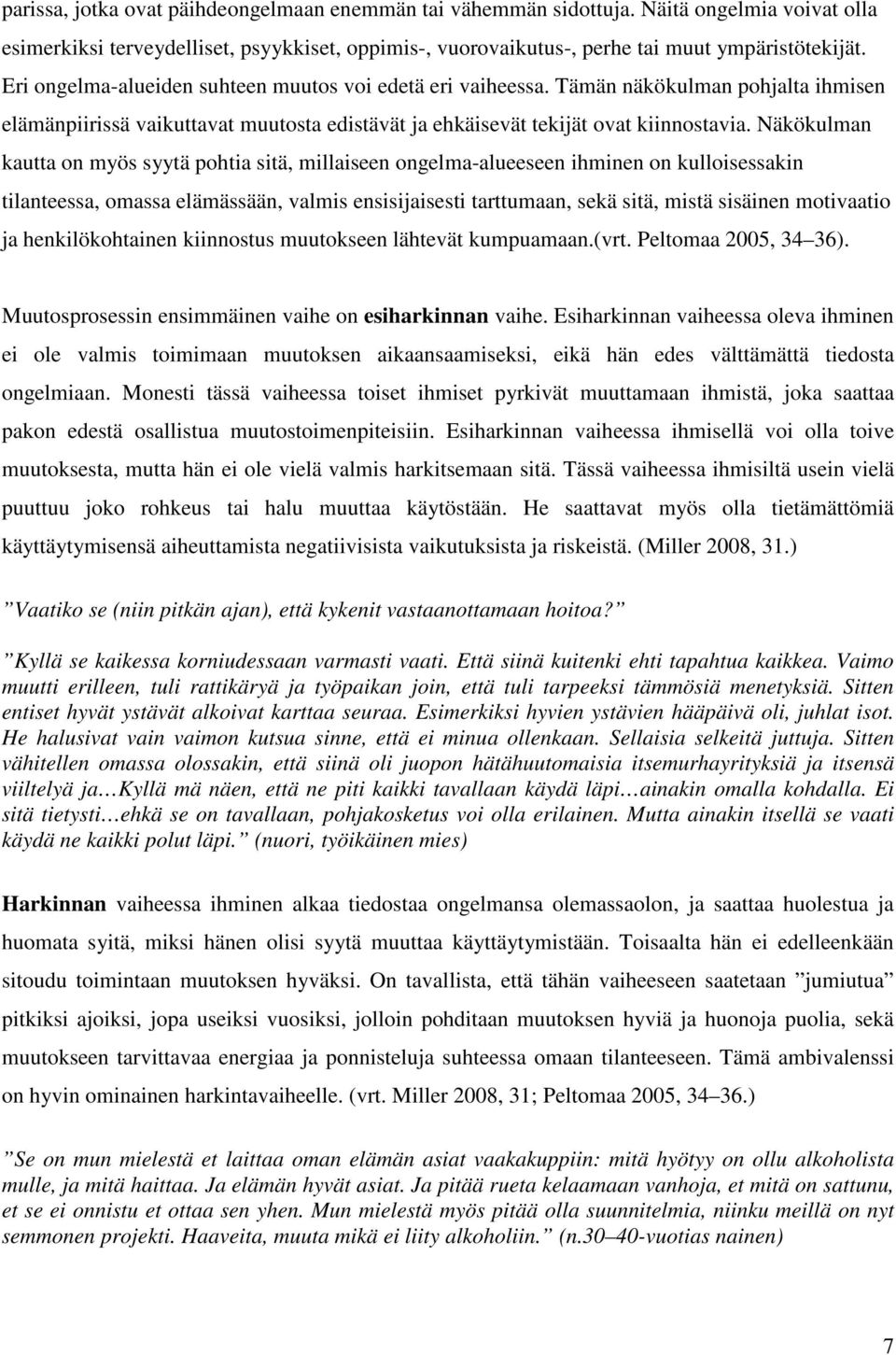 Näkökulman kautta on myös syytä pohtia sitä, millaiseen ongelma-alueeseen ihminen on kulloisessakin tilanteessa, omassa elämässään, valmis ensisijaisesti tarttumaan, sekä sitä, mistä sisäinen