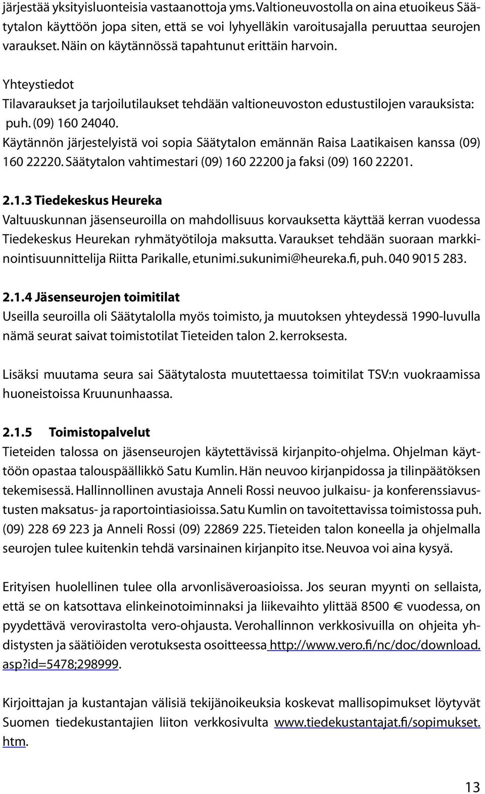 Käytännön järjestelyistä voi sopia Säätytalon emännän Raisa Laatikaisen kanssa (09) 16