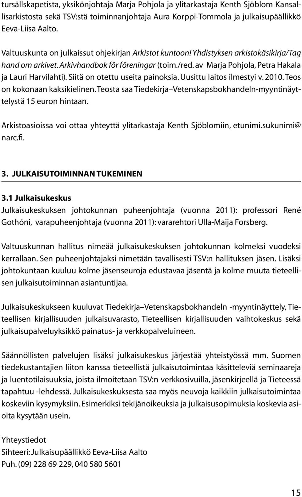 Siitä on otettu useita painoksia. Uusittu laitos ilmestyi v. 2010. Teos on kokonaan kaksikielinen. Teosta saa Tiedekirja Vetenskapsbokhandeln-myyntinäyttelystä 15 euron hintaan.