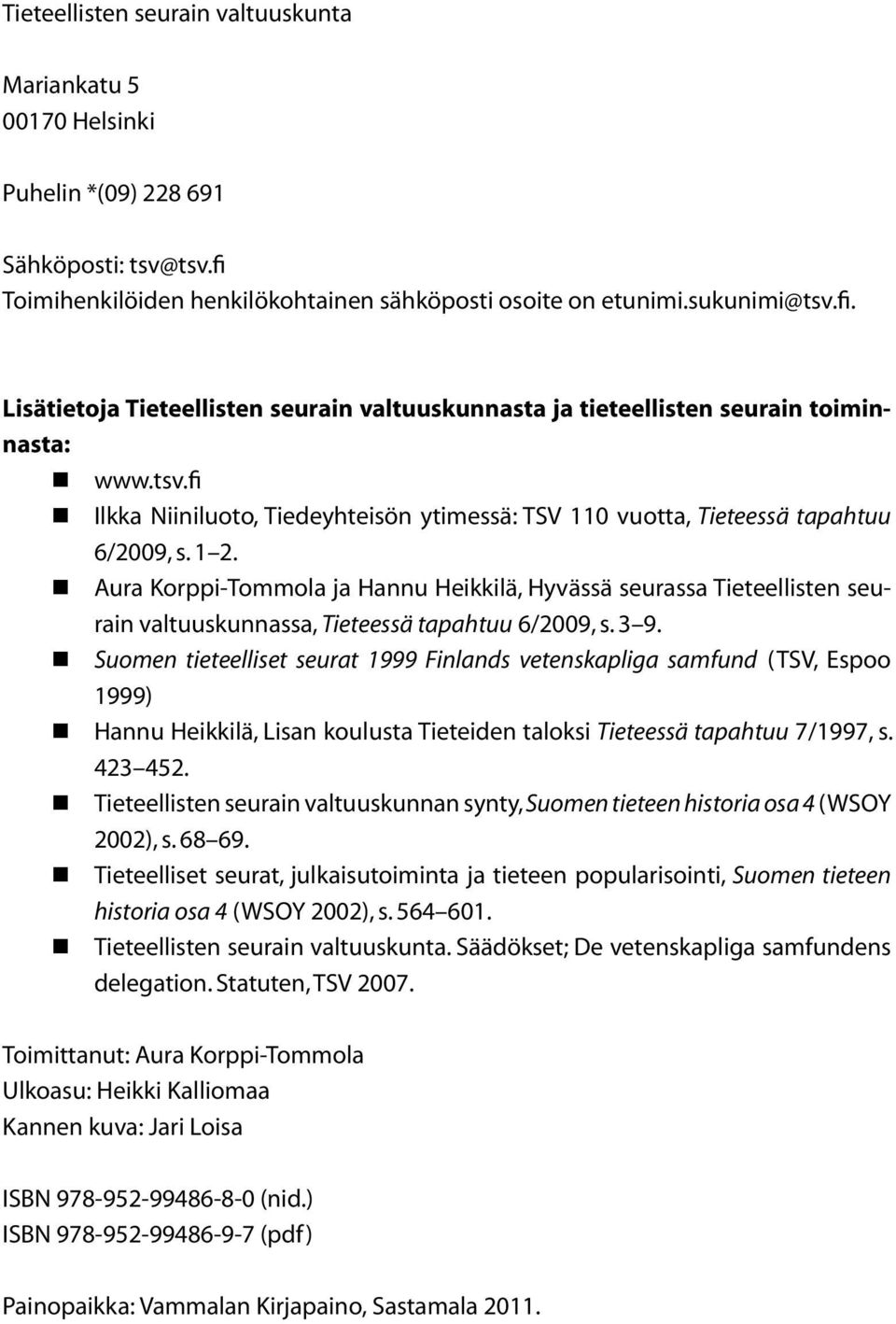 1 2. Aura Korppi-Tommola ja Hannu Heikkilä, Hyvässä seurassa Tieteellisten seurain valtuuskunnassa, Tieteessä tapahtuu 6/2009, s. 3 9.