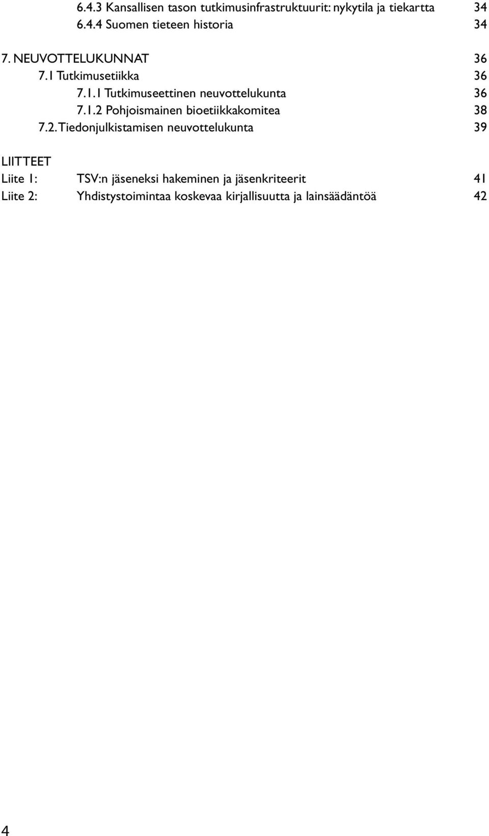 2. Tiedonjulkistamisen neuvottelukunta 39 LIITTEET Liite 1: TSV:n jäseneksi hakeminen ja jäsenkriteerit