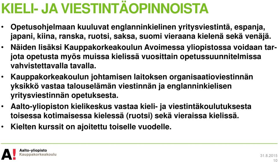 Kauppakorkeakoulun johtamisen laitoksen organisaatioviestinnän yksikkö vastaa talouselämän viestinnän ja englanninkielisen yritysviestinnän opetuksesta.