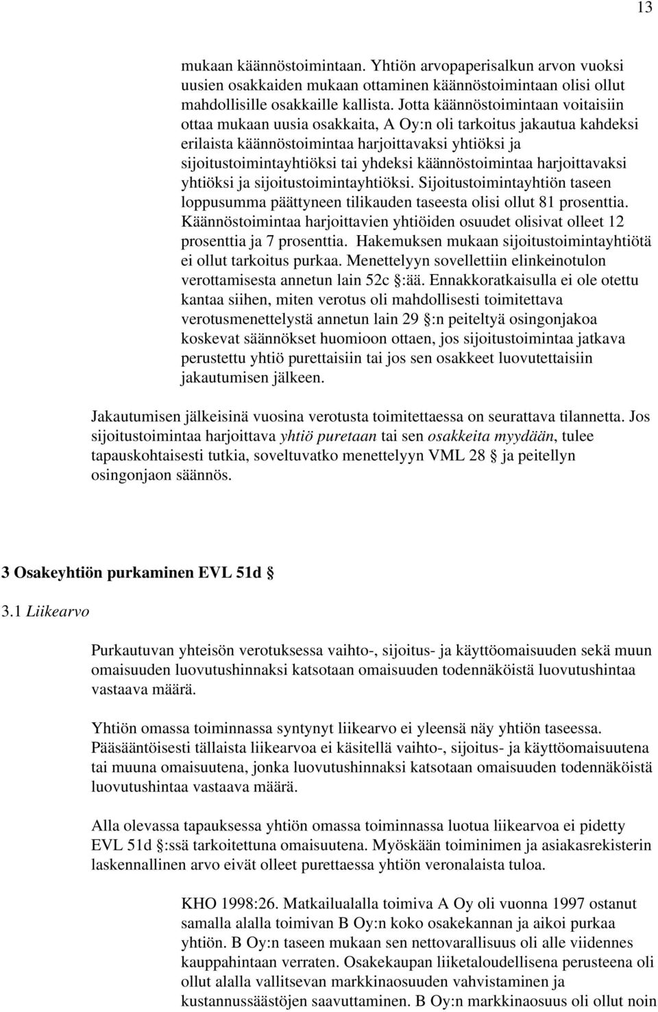 käännöstoimintaa harjoittavaksi yhtiöksi ja sijoitustoimintayhtiöksi. Sijoitustoimintayhtiön taseen loppusumma päättyneen tilikauden taseesta olisi ollut 81 prosenttia.