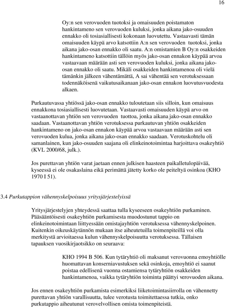 A:n omistamien B Oy:n osakkeiden hankintameno katsottiin tällöin myös jako-osan ennakon käypää arvoa vastaavaan määrään asti sen verovuoden kuluksi, jonka aikana jakoosan ennakko oli saatu.