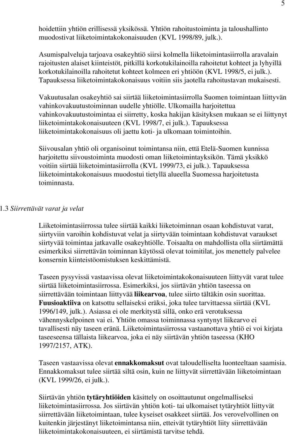 rahoitetut kohteet kolmeen eri yhtiöön (KVL 1998/5, ei julk.). Tapauksessa liiketoimintakokonaisuus voitiin siis jaotella rahoitustavan mukaisesti.