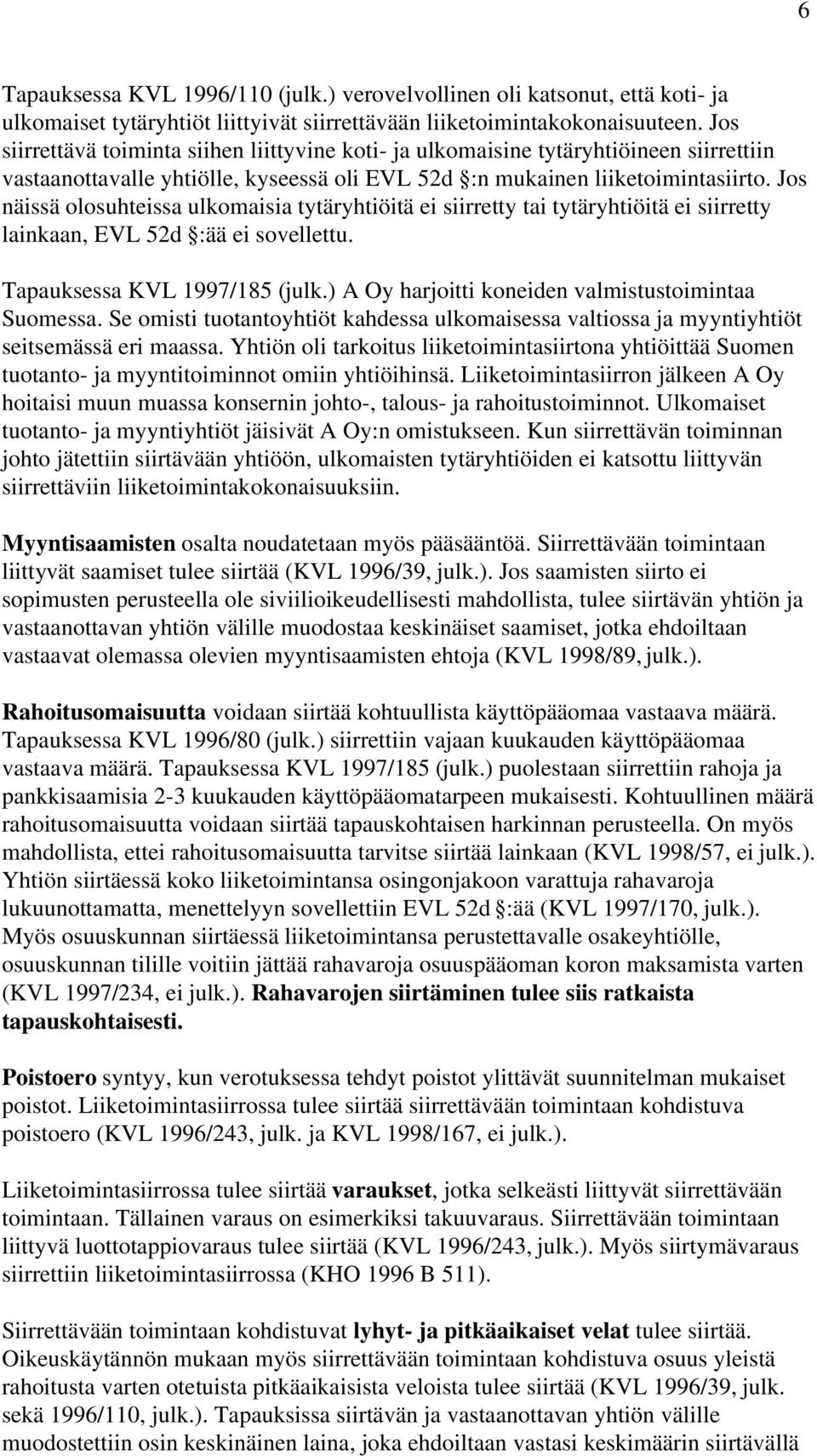 Jos näissä olosuhteissa ulkomaisia tytäryhtiöitä ei siirretty tai tytäryhtiöitä ei siirretty lainkaan, EVL 52d :ää ei sovellettu. Tapauksessa KVL 1997/185 (julk.