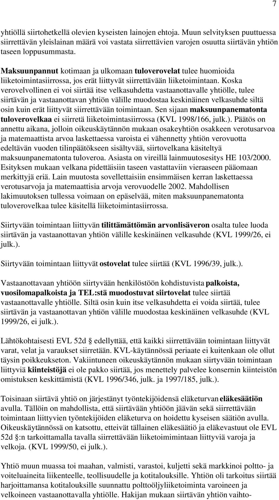 Koska verovelvollinen ei voi siirtää itse velkasuhdetta vastaanottavalle yhtiölle, tulee siirtävän ja vastaanottavan yhtiön välille muodostaa keskinäinen velkasuhde siltä osin kuin erät liittyvät