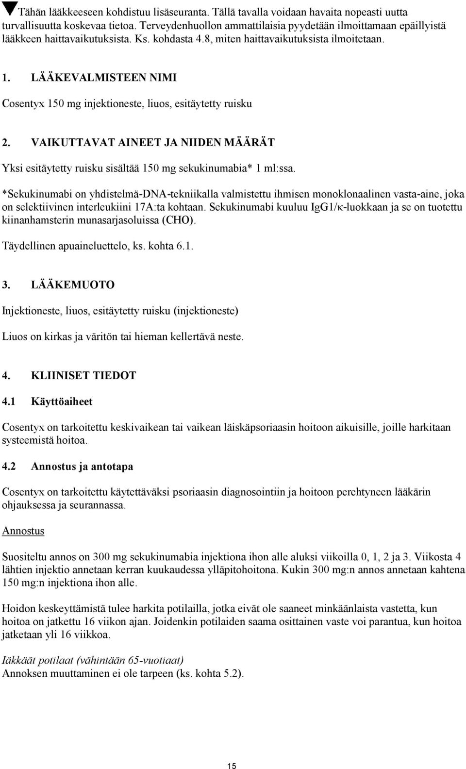 LÄÄKEVALMISTEEN NIMI Cosentyx 150 mg injektioneste, liuos, esitäytetty ruisku 2. VAIKUTTAVAT AINEET JA NIIDEN MÄÄRÄT Yksi esitäytetty ruisku sisältää 150 mg sekukinumabia* 1 ml:ssa.