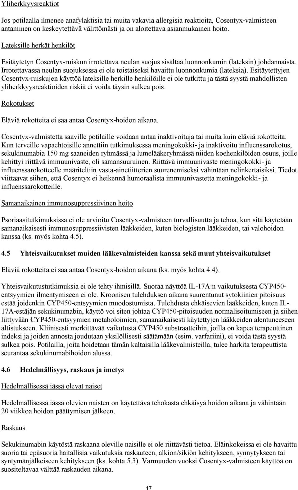 Irrotettavassa neulan suojuksessa ei ole toistaiseksi havaittu luonnonkumia (lateksia).