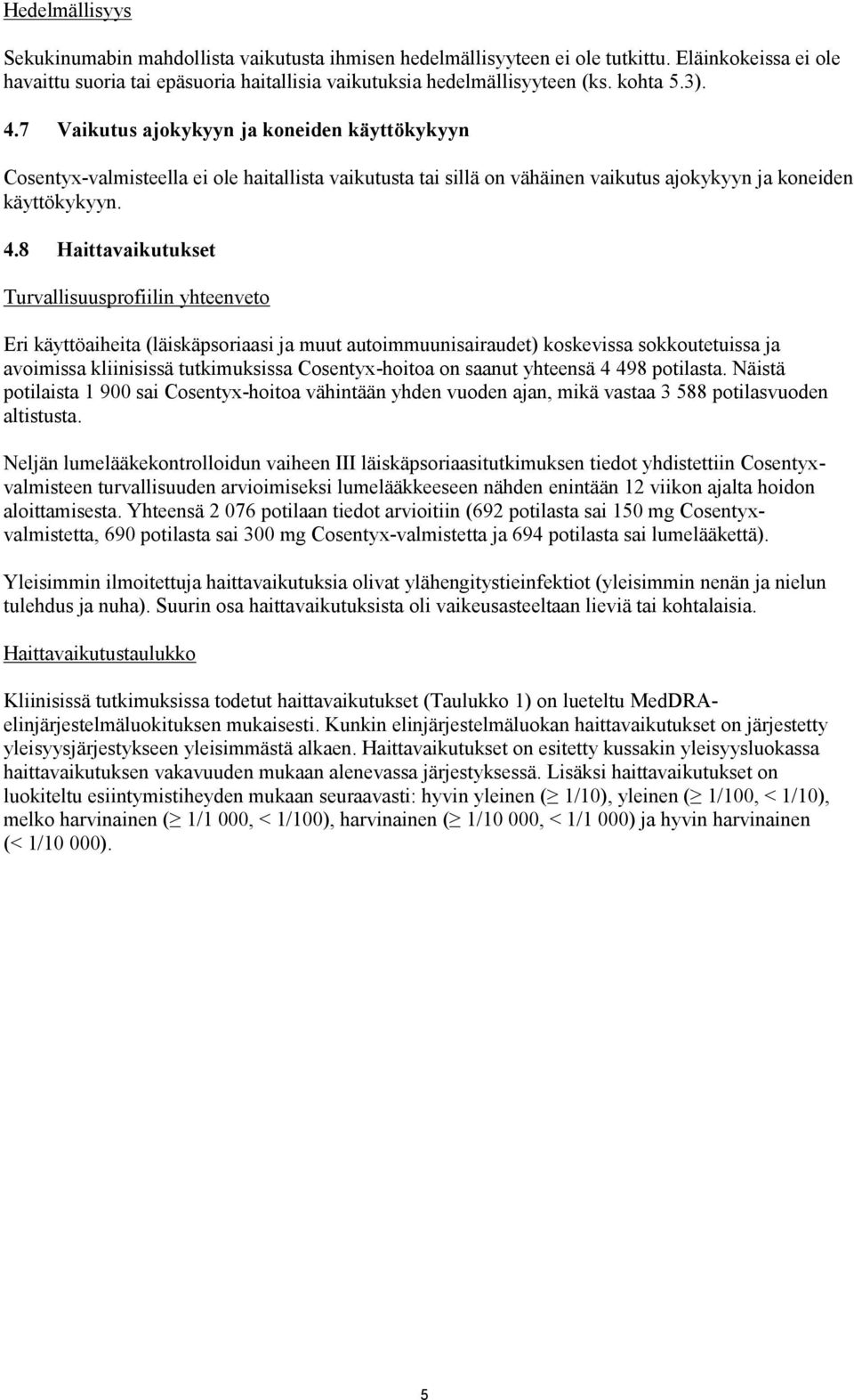 7 Vaikutus ajokykyyn ja koneiden käyttökykyyn Cosentyx-valmisteella ei ole haitallista vaikutusta tai sillä on vähäinen vaikutus ajokykyyn ja koneiden käyttökykyyn. 4.