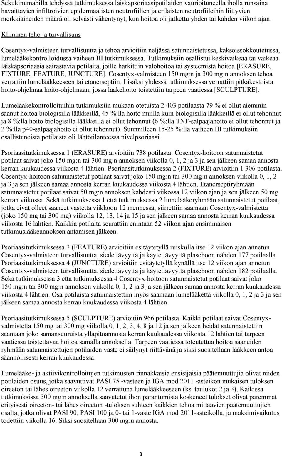 Kliininen teho ja turvallisuus Cosentyx-valmisteen turvallisuutta ja tehoa arvioitiin neljässä satunnaistetussa, kaksoissokkoutetussa, lumelääkekontrolloidussa vaiheen III tutkimuksessa.