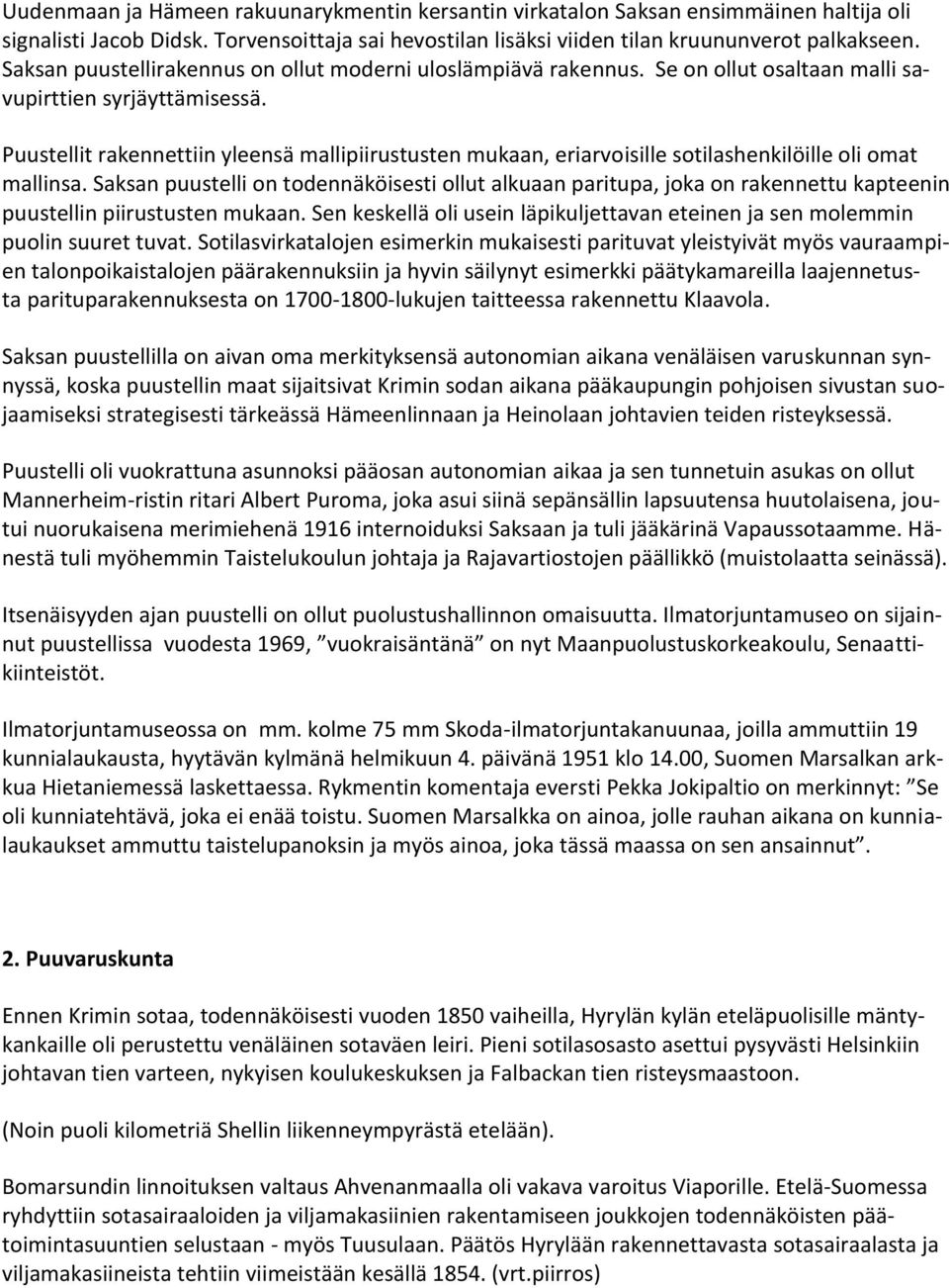 Puustellit rakennettiin yleensä mallipiirustusten mukaan, eriarvoisille sotilashenkilöille oli omat mallinsa.