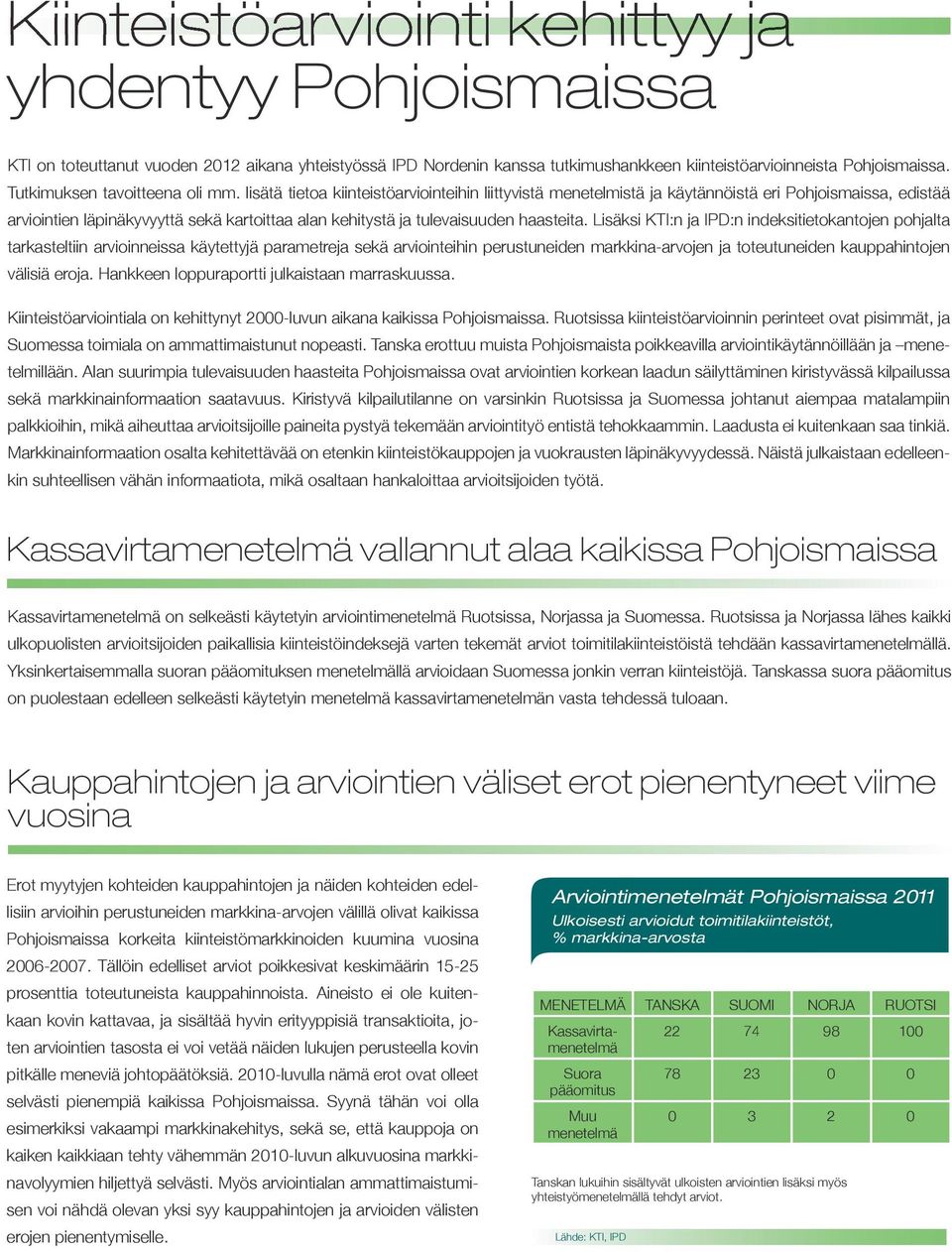 lisätä tietoa kiinteistöarviointeihin liittyvistä menetelmistä ja käytännöistä eri Pohjoismaissa, edistää arviointien läpinäkyvyyttä sekä kartoittaa alan kehitystä ja tulevaisuuden haasteita.