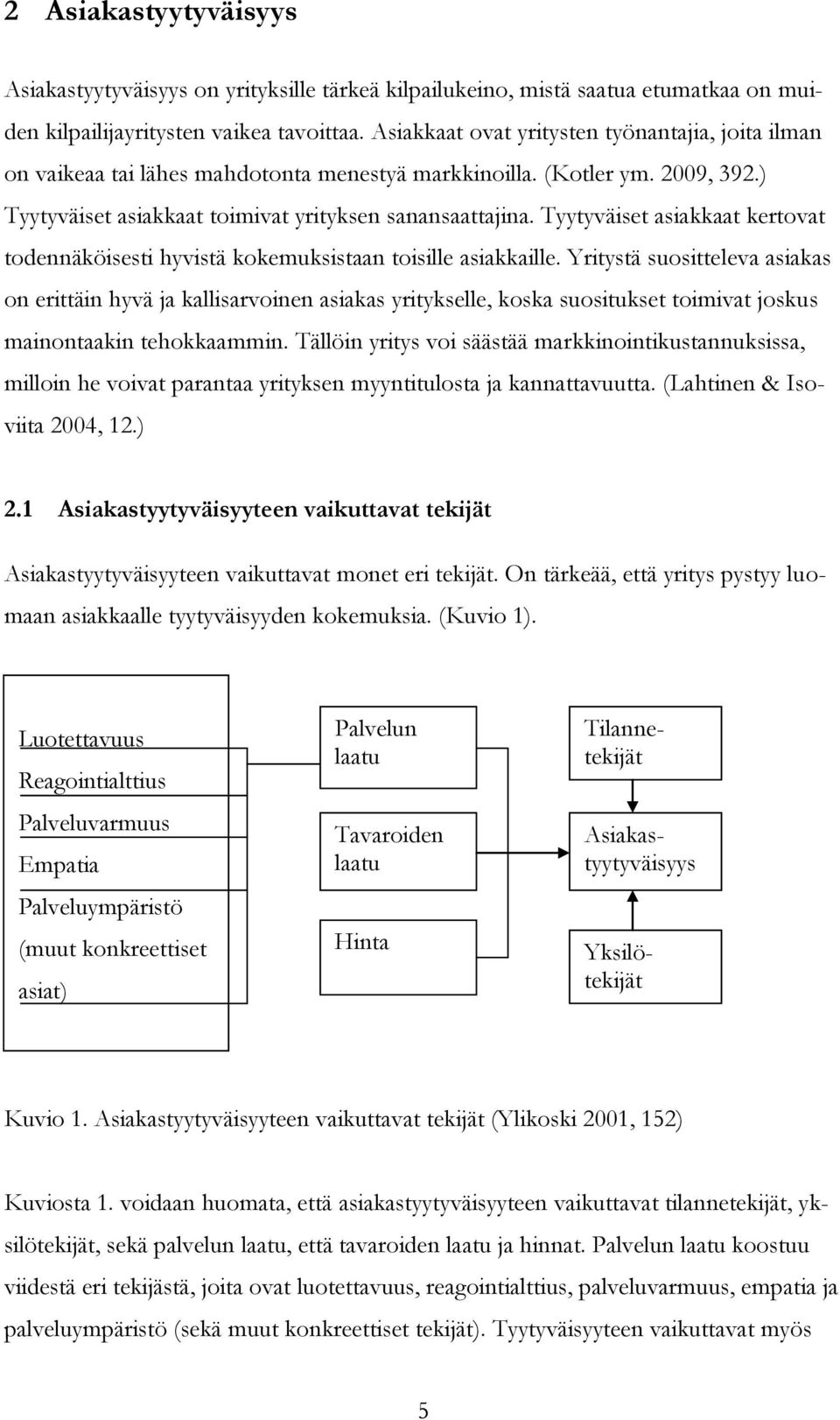 Tyytyväiset asiakkaat kertovat todennäköisesti hyvistä kokemuksistaan toisille asiakkaille.