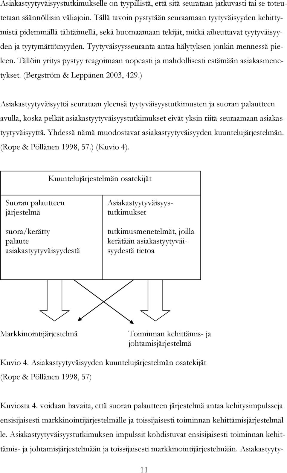 Tyytyväisyysseuranta antaa hälytyksen jonkin mennessä pieleen. Tällöin yritys pystyy reagoimaan nopeasti ja mahdollisesti estämään asiakasmenetykset. (Bergström & Leppänen 2003, 429.