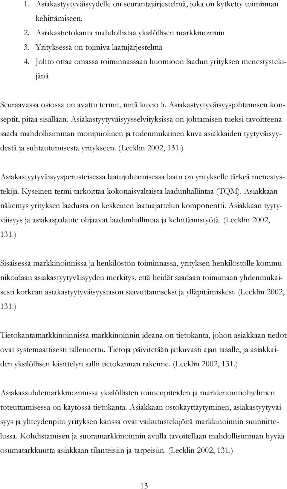 Asiakastyytyväisyysselvityksissä on johtamisen tueksi tavoitteena saada mahdollisimman monipuolinen ja todenmukainen kuva asiakkaiden tyytyväisyydestä ja suhtautumisesta yritykseen.