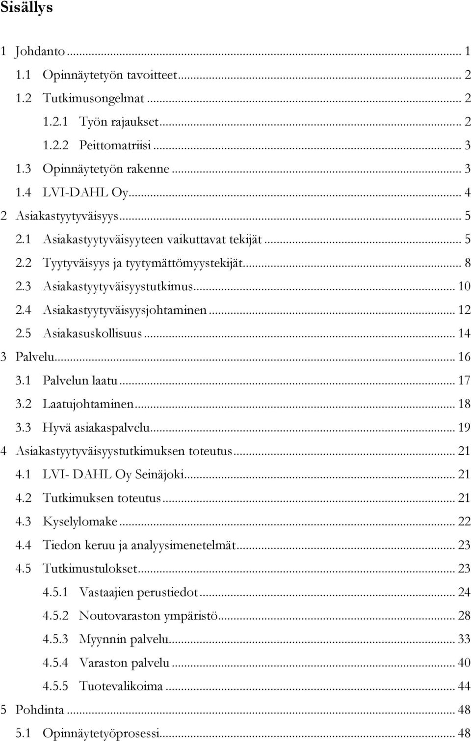 4 Asiakastyytyväisyysjohtaminen... 12 2.5 Asiakasuskollisuus... 14 3 Palvelu... 16 3.1 Palvelun laatu... 17 3.2 Laatujohtaminen... 18 3.3 Hyvä asiakaspalvelu.