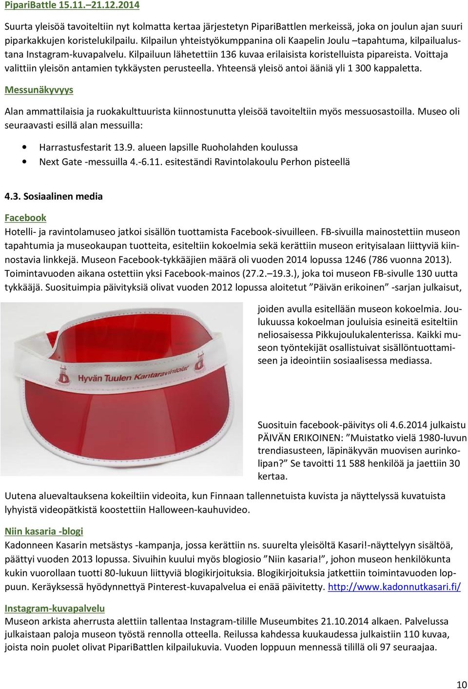 Voittaja valittiin yleisön antamien tykkäysten perusteella. Yhteensä yleisö antoi ääniä yli 1 300 kappaletta.