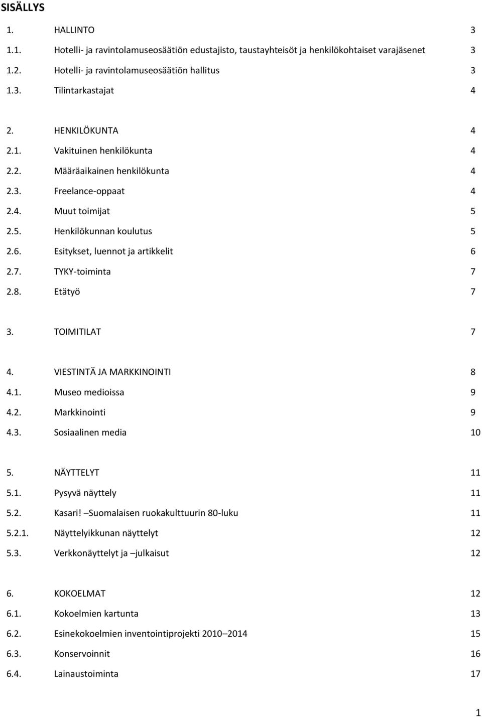 TYKY-toiminta 7 2.8. Etätyö 7 3. TOIMITILAT 7 4. VIESTINTÄ JA MARKKINOINTI 8 4.1. Museo medioissa 9 4.2. Markkinointi 9 4.3. Sosiaalinen media 10 5. NÄYTTELYT 11 5.1. Pysyvä näyttely 11 5.2. Kasari!