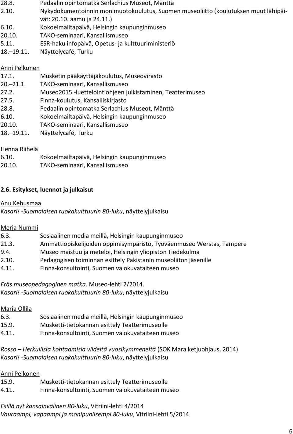 2. Museo2015 -luettelointiohjeen julkistaminen, Teatterimuseo 27.5. Finna-koulutus, Kansalliskirjasto 28.8. Pedaalin opintomatka Serlachius Museot, Mänttä 6.10.