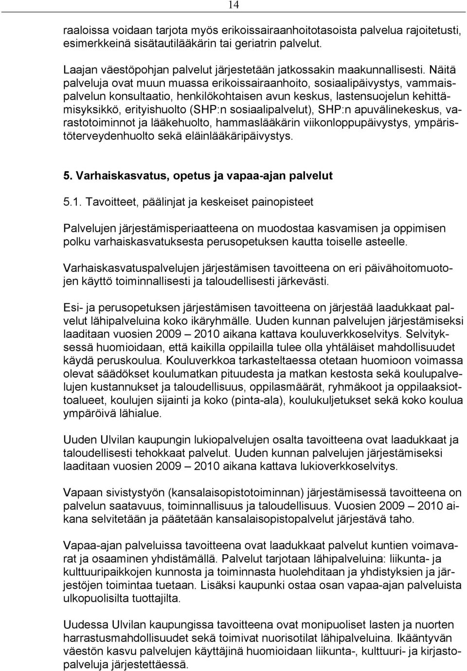 Näitä palveluja ovat muun muassa erikoissairaanhoito, sosiaalipäivystys, vammaispalvelun konsultaatio, henkilökohtaisen avun keskus, lastensuojelun kehittämisyksikkö, erityishuolto (SHP:n