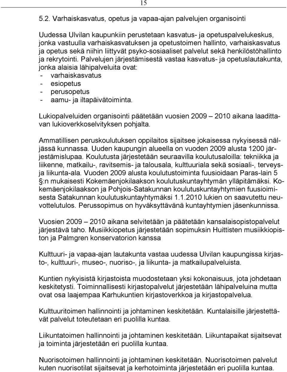 varhaiskasvatus ja opetus sekä niihin liittyvät psyko-sosiaaliset palvelut sekä henkilöstöhallinto ja rekrytointi.