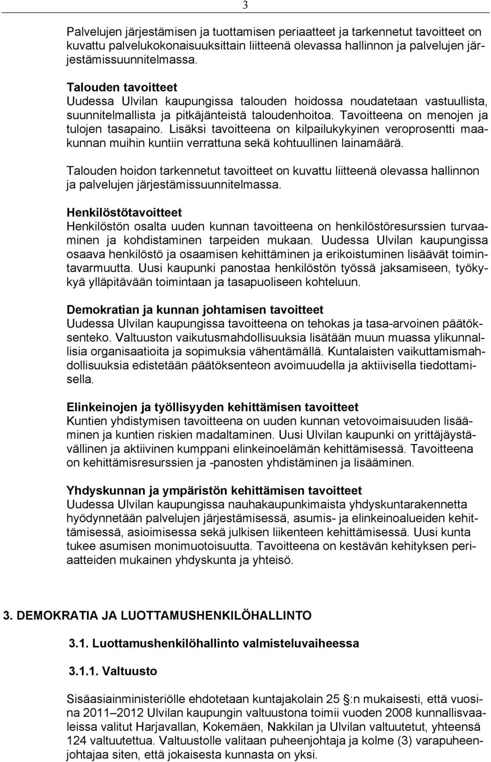 Lisäksi tavoitteena on kilpailukykyinen veroprosentti maakunnan muihin kuntiin verrattuna sekä kohtuullinen lainamäärä.