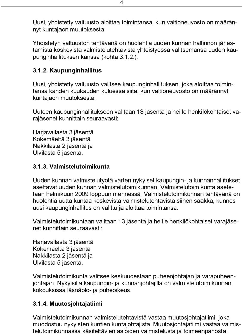 ). 3.1.2. Kaupunginhallitus Uusi, yhdistetty valtuusto valitsee kaupunginhallituksen, joka aloittaa toimintansa kahden kuukauden kuluessa siitä, kun valtioneuvosto on määrännyt kuntajaon muutoksesta.