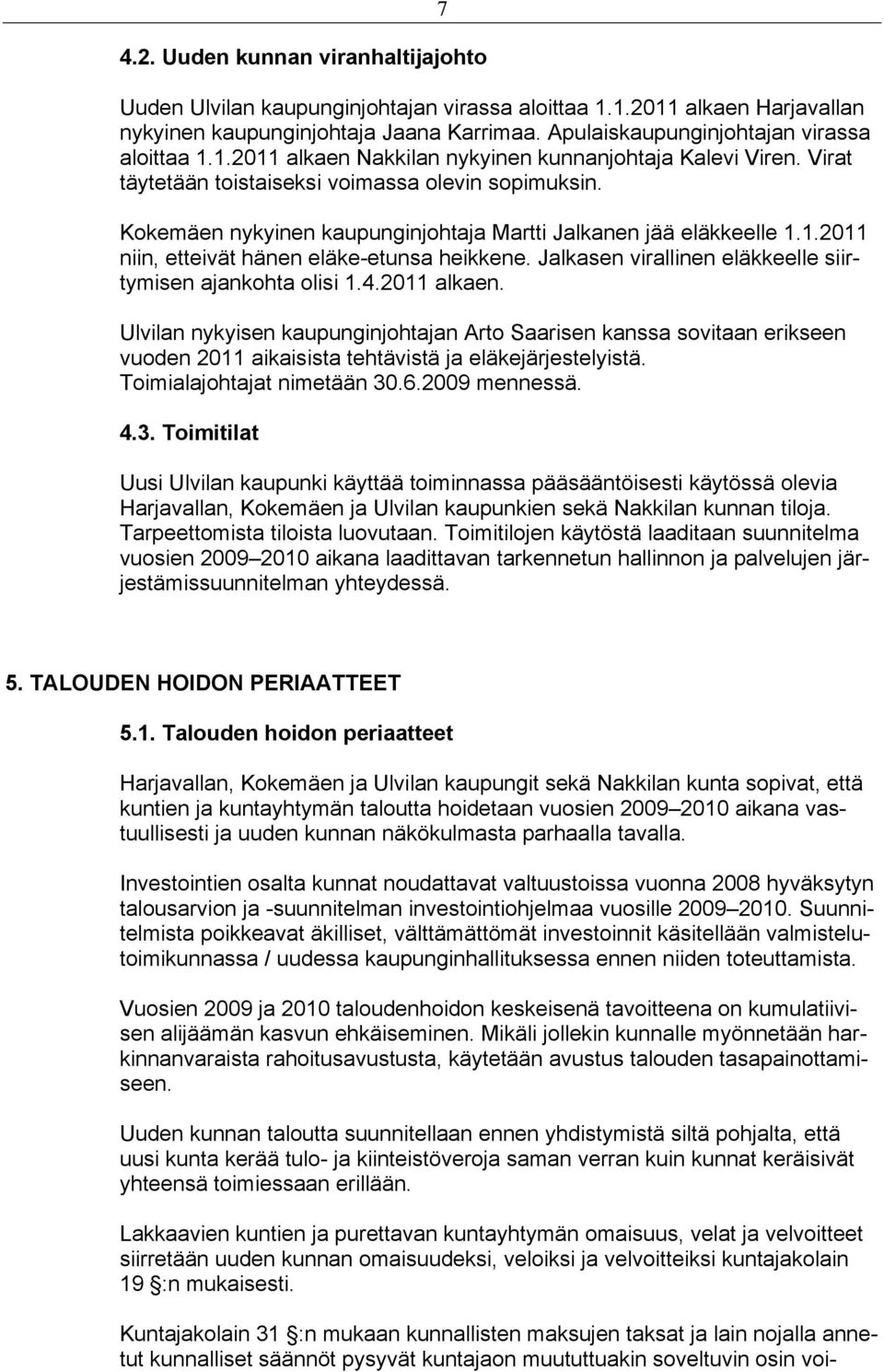 Kokemäen nykyinen kaupunginjohtaja Martti Jalkanen jää eläkkeelle 1.1.2011 niin, etteivät hänen eläke-etunsa heikkene. Jalkasen virallinen eläkkeelle siirtymisen ajankohta olisi 1.4.2011 alkaen.