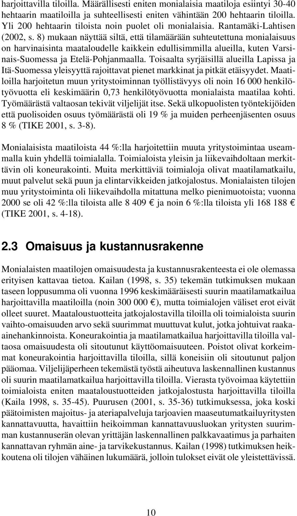 8) mukaan näyttää siltä, että tilamäärään suhteutettuna monialaisuus on harvinaisinta maataloudelle kaikkein edullisimmilla alueilla, kuten Varsinais-Suomessa ja Etelä-Pohjanmaalla.